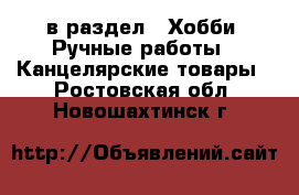 в раздел : Хобби. Ручные работы » Канцелярские товары . Ростовская обл.,Новошахтинск г.